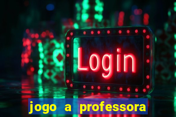 jogo a professora escola legal