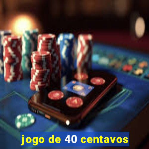 jogo de 40 centavos