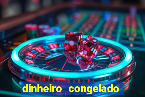 dinheiro congelado na plataforma de jogos