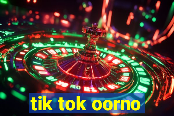 tik tok oorno