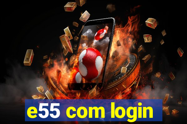 e55 com login