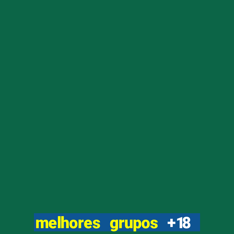 melhores grupos +18 no telegram