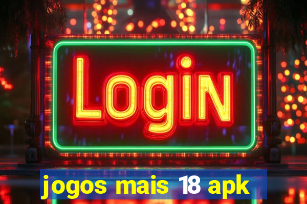 jogos mais 18 apk