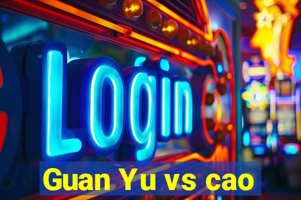 Guan Yu vs cao