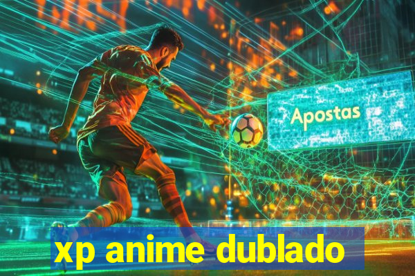 xp anime dublado