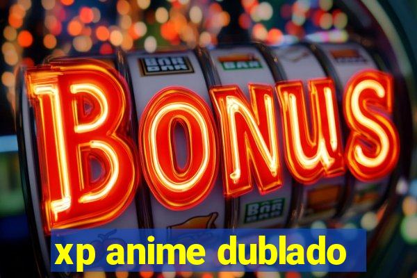 xp anime dublado