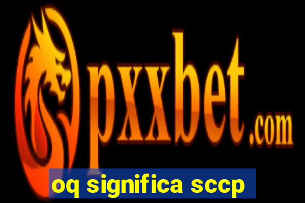 oq significa sccp