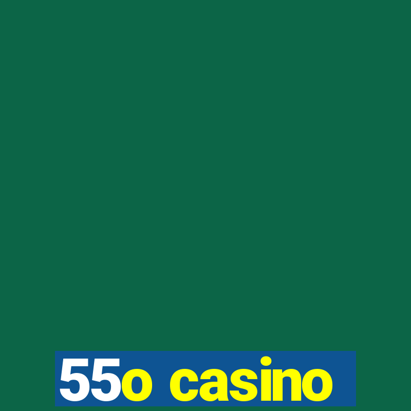 55o casino