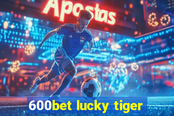 600bet lucky tiger