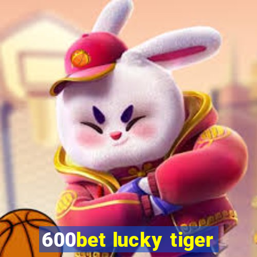 600bet lucky tiger