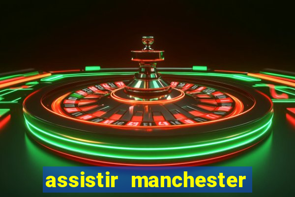 assistir manchester united multicanais