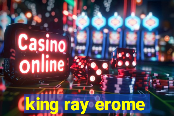 king ray erome