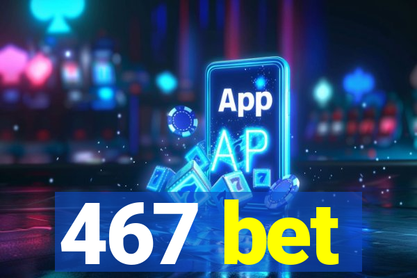 467 bet