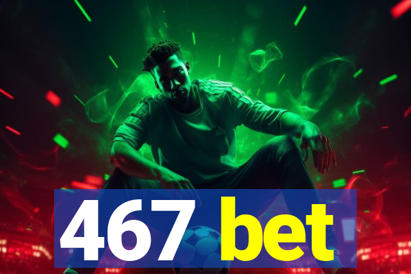 467 bet