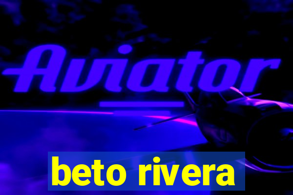 beto rivera