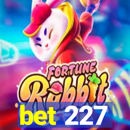 bet 227