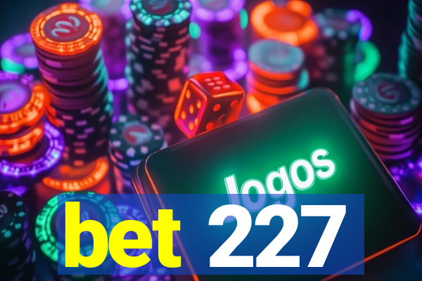 bet 227