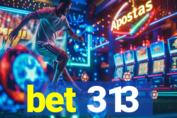 bet 313