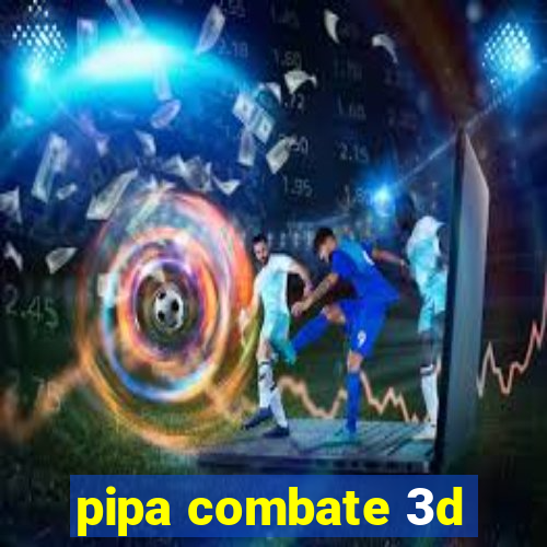 pipa combate 3d