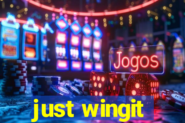 just wingit