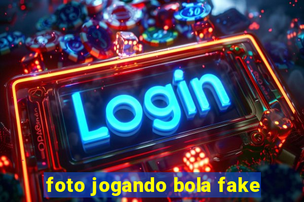 foto jogando bola fake