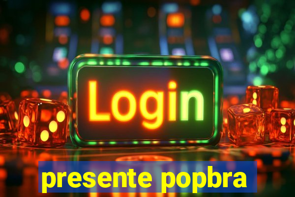 presente popbra