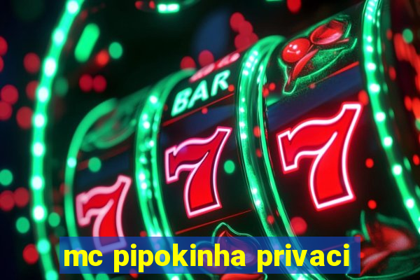 mc pipokinha privaci