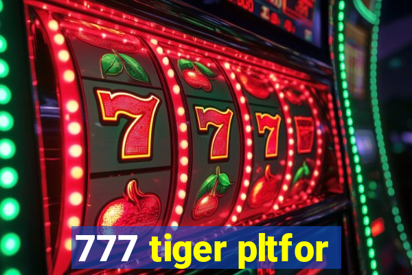 777 tiger pltfor