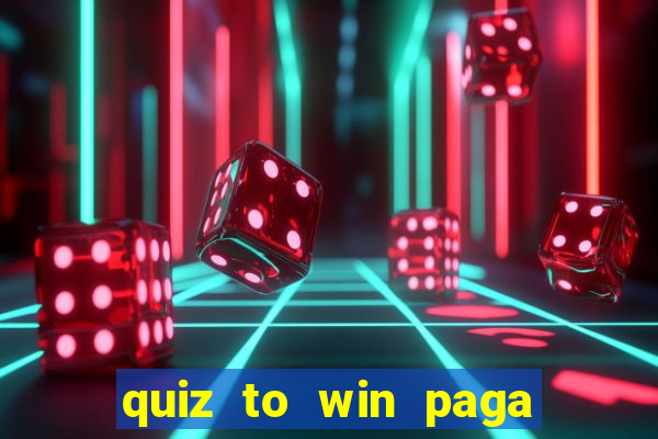 quiz to win paga mesmo quiz money paga mesmo