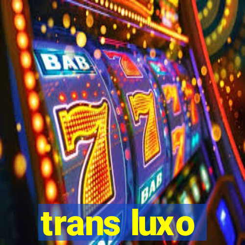 trans luxo