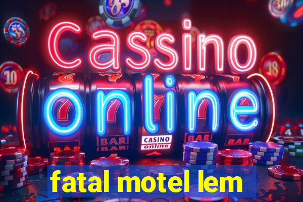 fatal motel lem