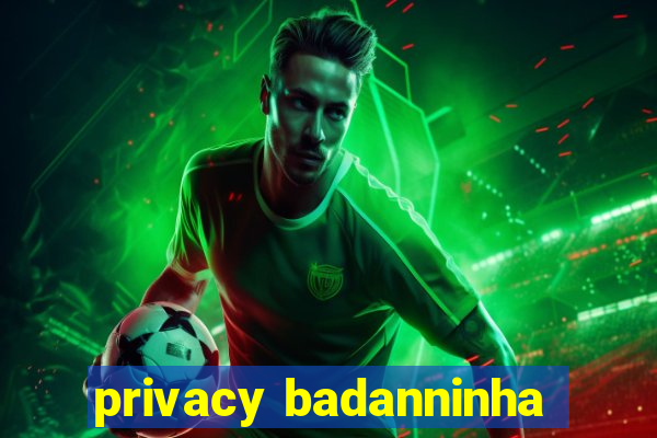 privacy badanninha