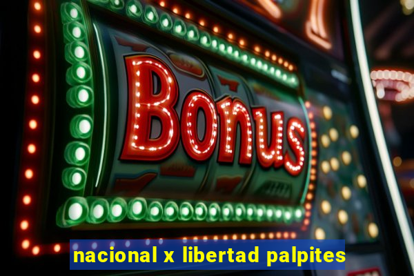 nacional x libertad palpites