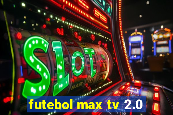 futebol max tv 2.0