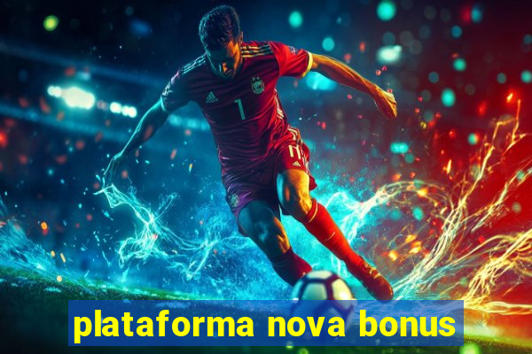 plataforma nova bonus