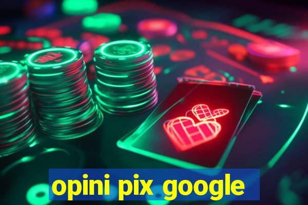 opini pix google