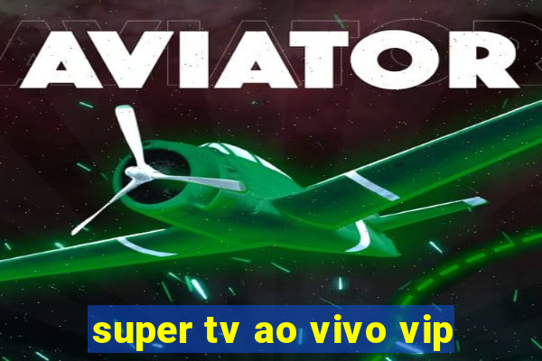 super tv ao vivo vip