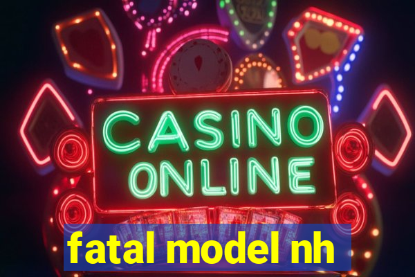 fatal model nh