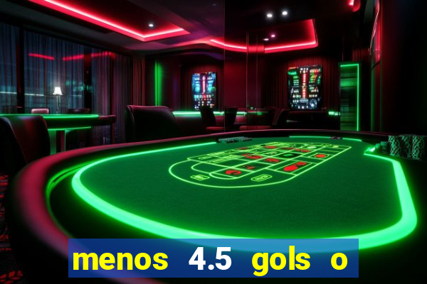 menos 4.5 gols o que significa