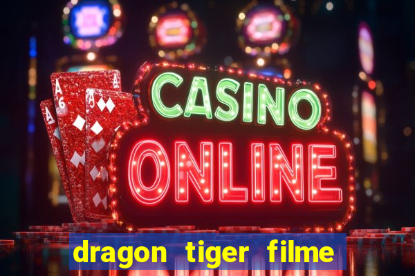 dragon tiger filme completo dublado online