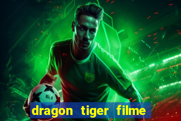 dragon tiger filme completo dublado online