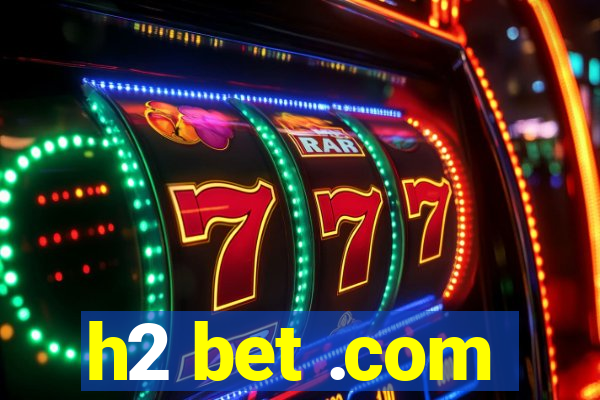 h2 bet .com