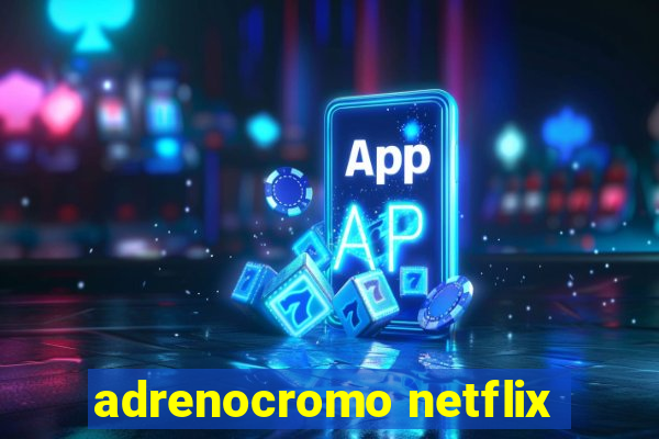 adrenocromo netflix