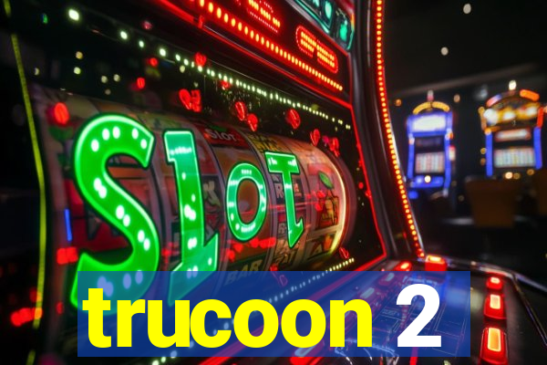 trucoon 2