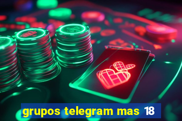 grupos telegram mas 18