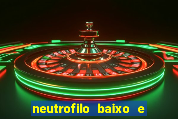 neutrofilo baixo e linfocito alto