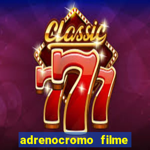 adrenocromo filme completo dublado