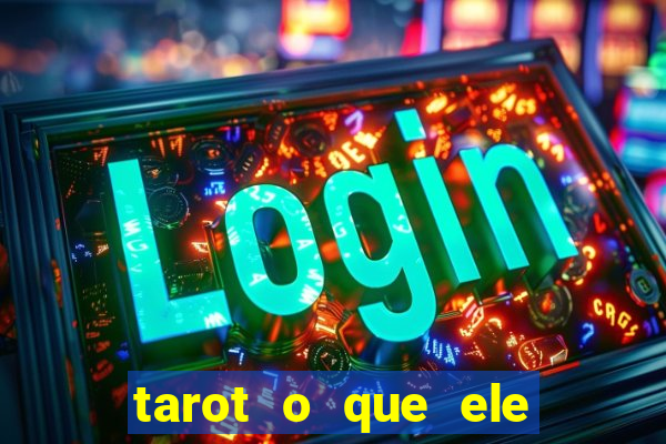 tarot o que ele sente por mim