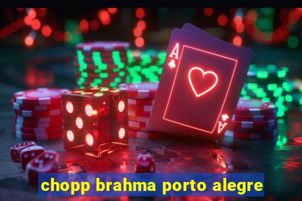 chopp brahma porto alegre