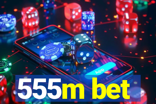 555m bet